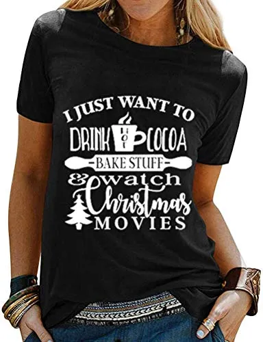 Women I Just Want to Drink Hot Cocoa Bake Stuff and Watch Christmas Movies T-Shirt